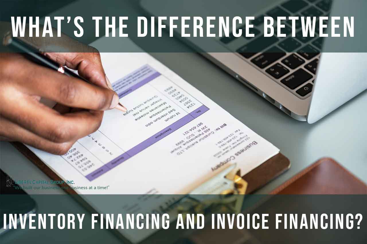 What's the Difference Between Inventory Financing and Invoice Financing? Liberty Capital Group