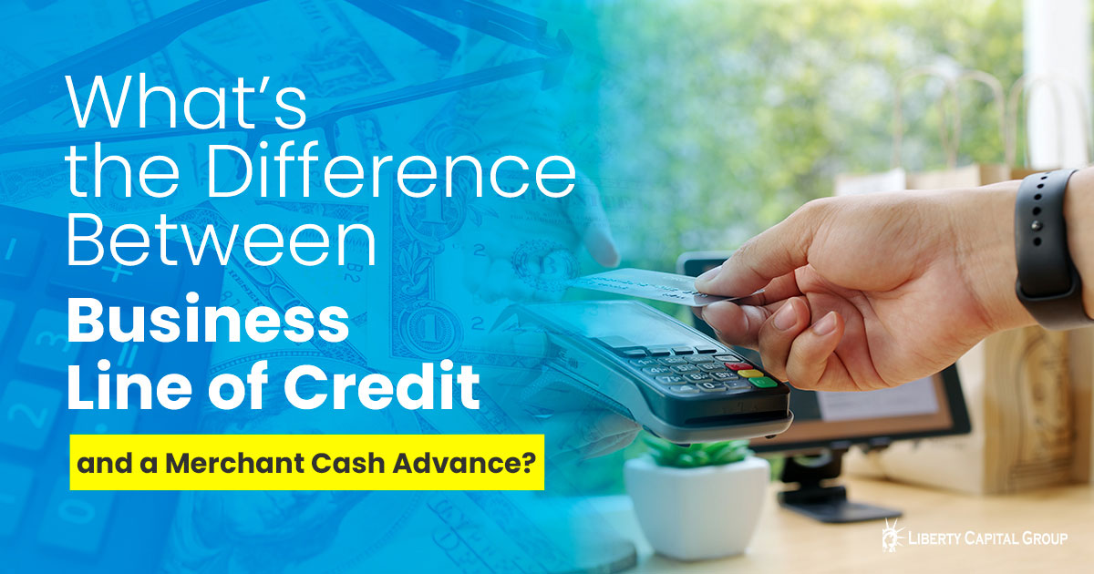 What’s the Difference between a Business Line of Credit and a Merchant Cash Advance?